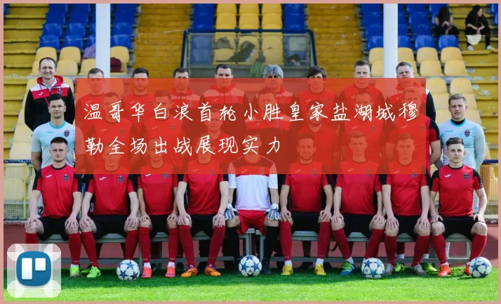 温哥华白浪首轮小胜皇家盐湖城穆勒全场出战展现实力