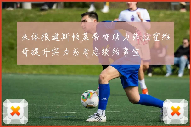 米体报道斯帕莱蒂将助力弗拉霍维奇提升实力或考虑续约事宜