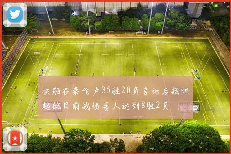 快船在泰伦卢35胜20负言论后扬帆起航目前战绩喜人达到8胜2负