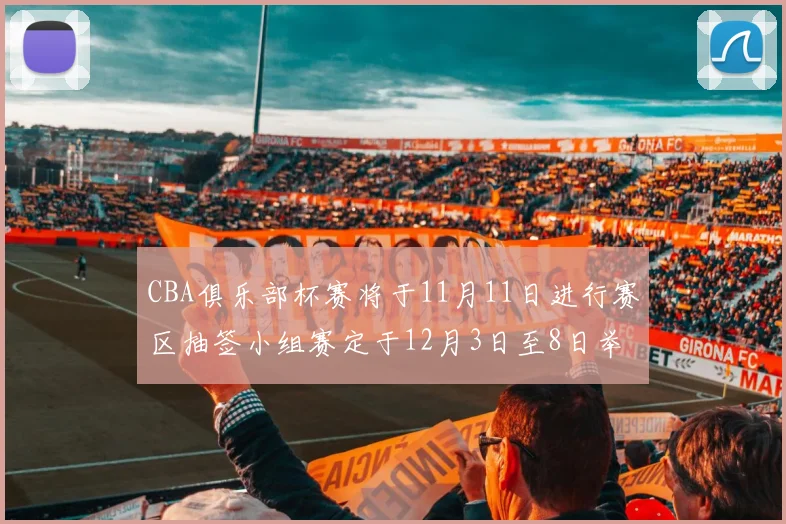 CBA俱乐部杯赛将于11月11日进行赛区抽签小组赛定于12月3日至8日举行