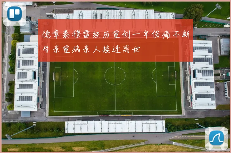 德章泰穆雷经历重创一年伤痛不断母亲重病亲人接连离世