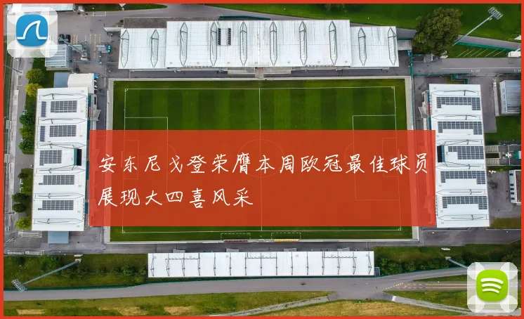 安东尼戈登荣膺本周欧冠最佳球员展现大四喜风采