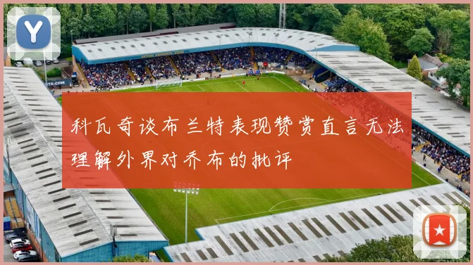 科瓦奇谈布兰特表现赞赏直言无法理解外界对乔布的批评