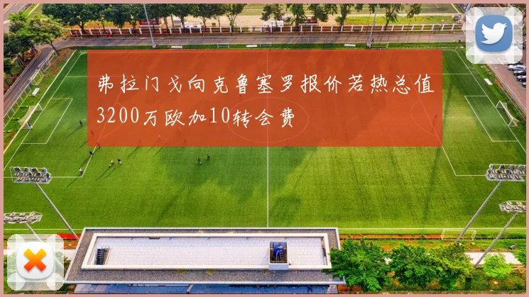 弗拉门戈向克鲁塞罗报价若热总值3200万欧加10转会费
