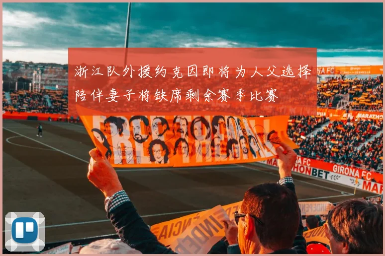 浙江队外援约克因即将为人父选择陪伴妻子将缺席剩余赛季比赛
